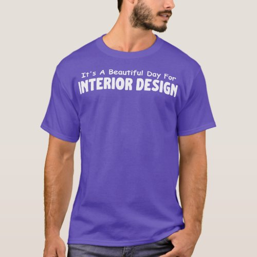 Its A Beautiful Day For Interior Design T_Shirt