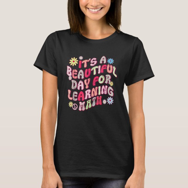 It's A Beautiful Day For Learning Math   Math Teac T-Shirt (Front)