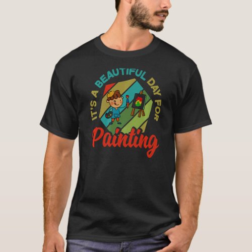 Its A Beautiful Day For Painting Painter Paint Ar T_Shirt