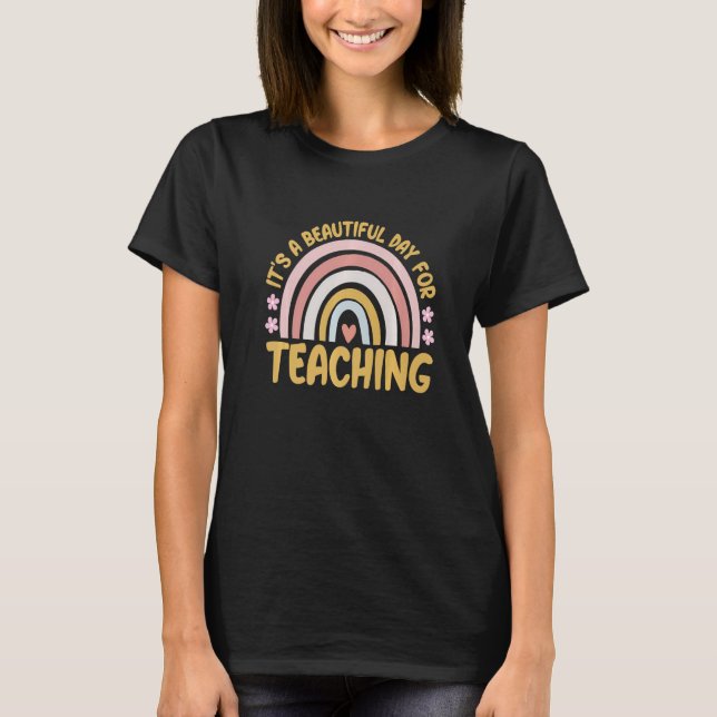Its A Beautiful Day For Teaching Rainbow Teacher K T-Shirt (Front)