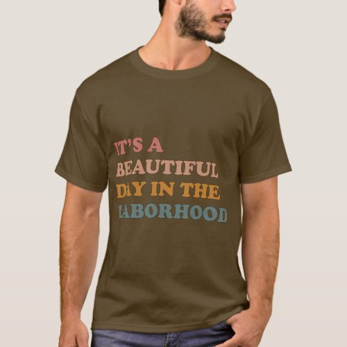 Its A Beautiful Day In the Laborhood Labor Deliver T_Shirt