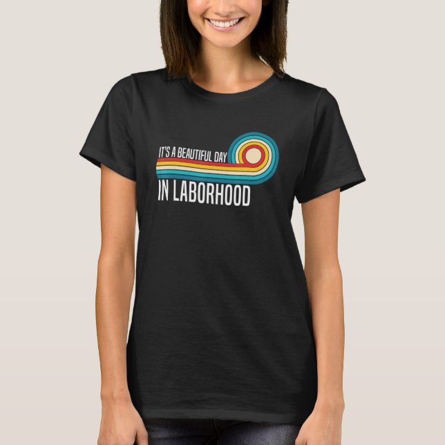 It's A Beautiful Day In The Laborhood LD Nurse Mid T-Shirt (Front)