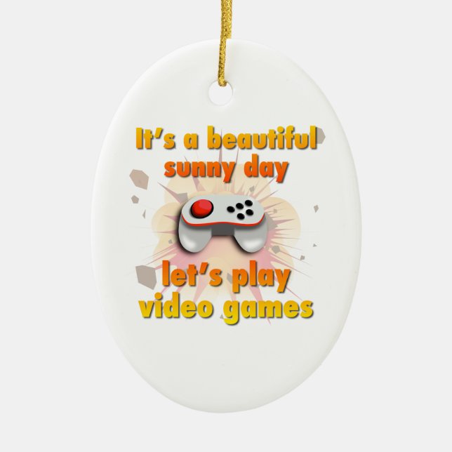 Its a beautiful day - let's play video games ceramic ornament (Front)