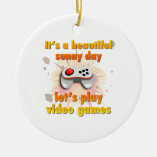 Its a beautiful day - let's play video games ceramic ornament