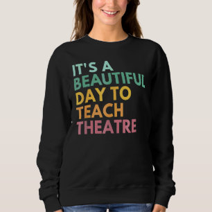 It's A Beautiful Day Teach Theatre Drama Teacher Sweatshirt