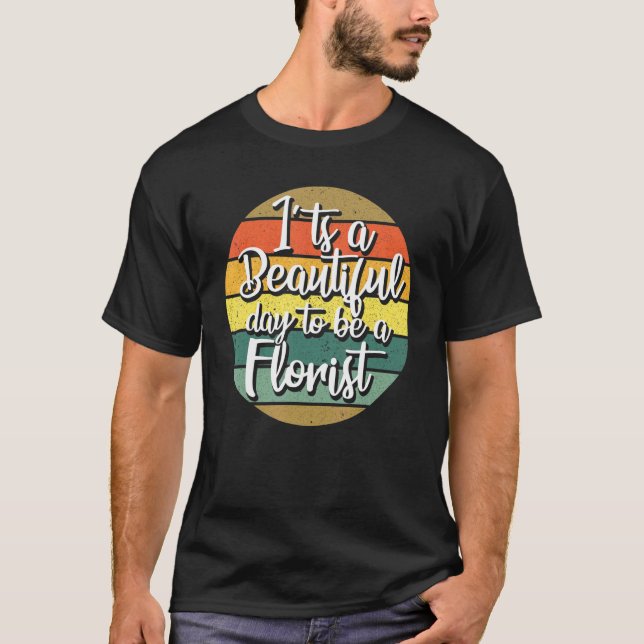 It's A Beautiful Day To Be A Florist Gardener Bota T-Shirt (Front)