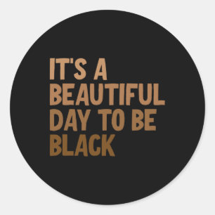 It's A Beautiful Day To Be Black Classic Round Sticker