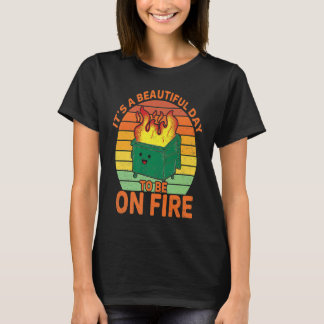It's a beautiful day to be on fire dumpster fire T-Shirt