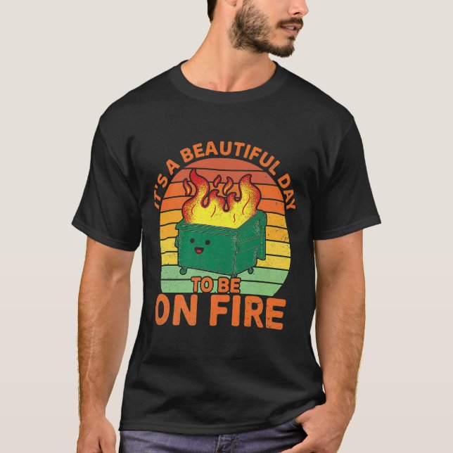 It's a beautiful day to be on fire dumpster fire T-Shirt (Front)