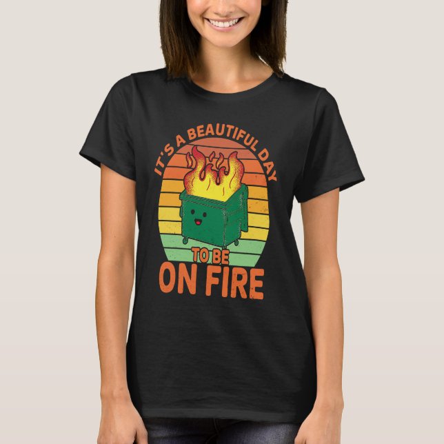 It's a beautiful day to be on fire dumpster fire T-Shirt (Front)