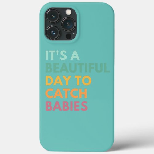 Its A Beautiful Day To Catch Babies Midwife LD iPhone 13 Pro Max Case