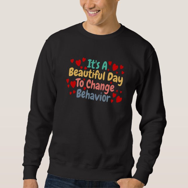Its A Beautiful Day To Change Behavior Analyst Sweatshirt (Front)