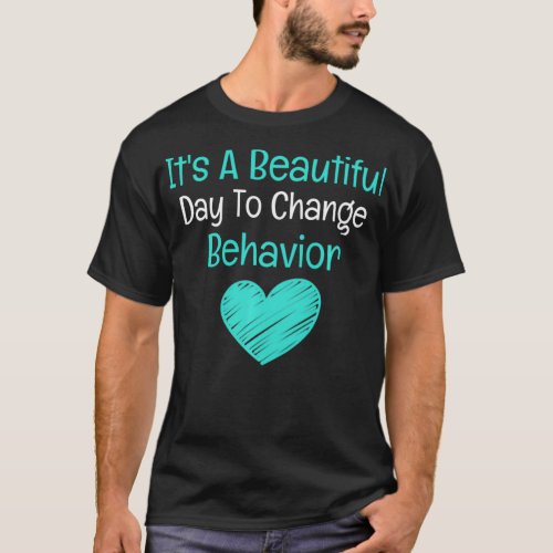 Its A Beautiful Day To Change Behavior  Behavior  T_Shirt