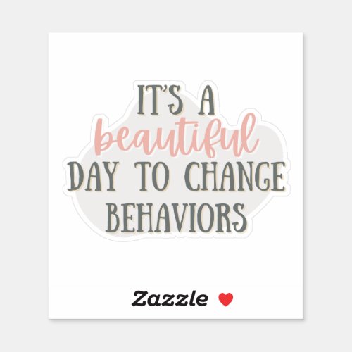Its a Beautiful Day To Change Behaviors ABA gift Sticker