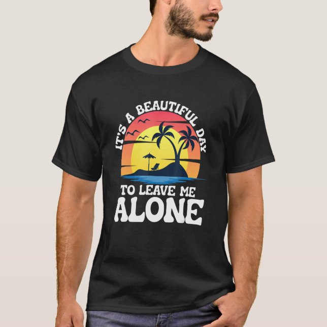 It's a beautiful day to leave me alone  beach life T-Shirt (Front)