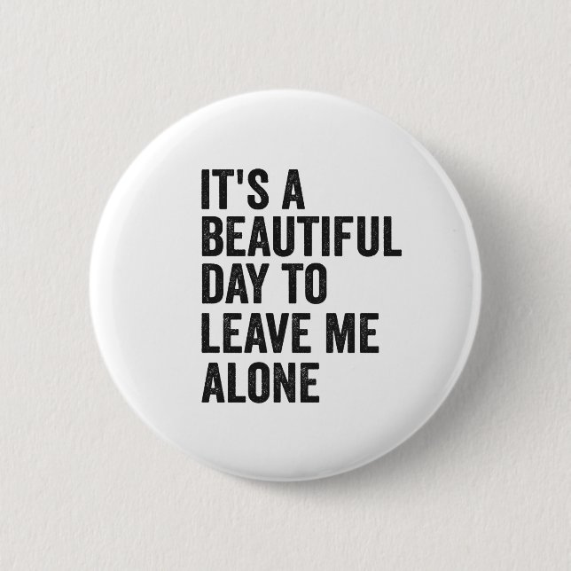 It's a Beautiful Day to Leave Me Alone Funny Gift  Button (Front)