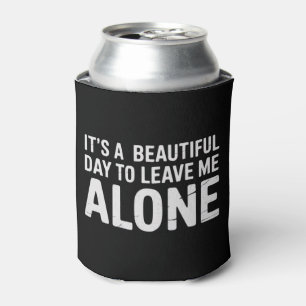 Its A Beautiful Day to Leave Me Alone Funny Humor Can Cooler