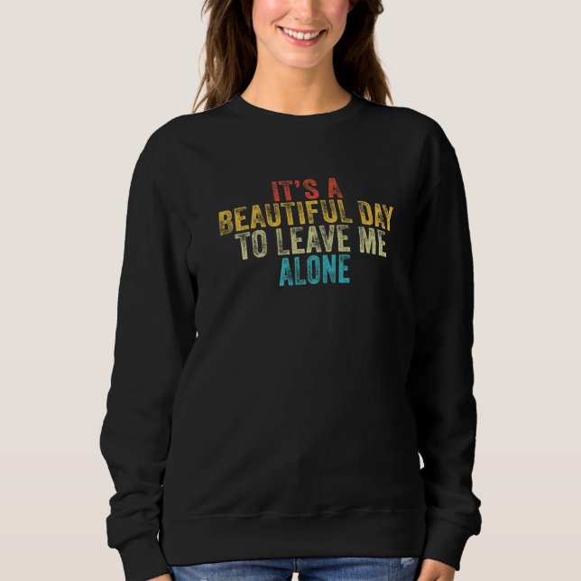 It's A Beautiful Day To Leave Me Alone Introvert R Sweatshirt (Front)