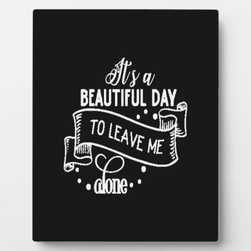 its a Beautiful day to leave me alone Plaque