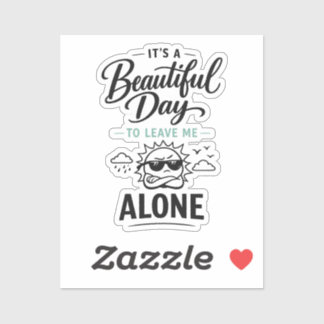 It's a Beautiful Day to Leave Me Alone Sticker