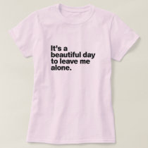 It's a beautiful day to leave me alone T-Shirt