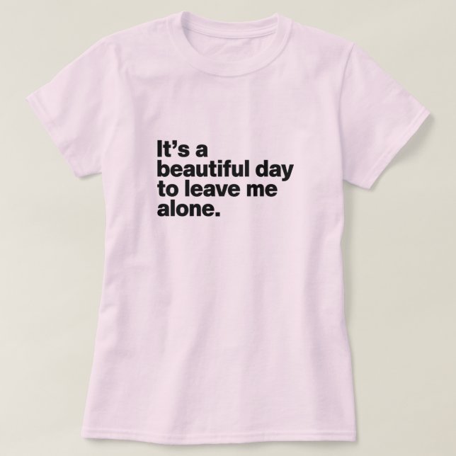 It's a beautiful day to leave me alone T-Shirt (Design Front)