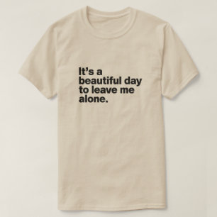 It's a beautiful day to leave me alone T-Shirt