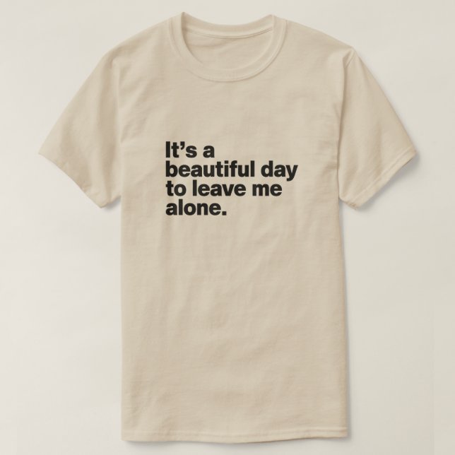It's a beautiful day to leave me alone T-Shirt (Design Front)