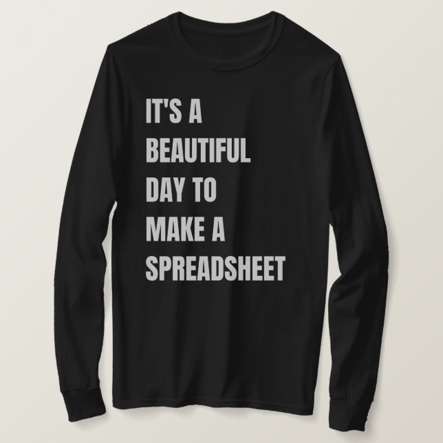 It's A Beautiful Day To, Make A Spreadsheet,  T-Shirt (Design Front)