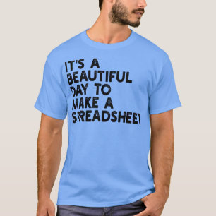 its a beautiful day to make a spreadsheet T-Shirt
