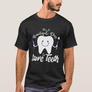Its a Beautiful Day to Save Teeth - Funny Dental T T-Shirt