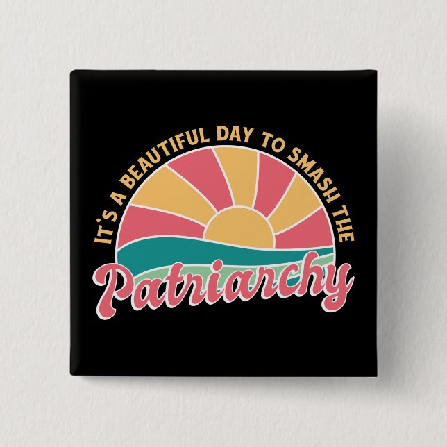 It's A Beautiful Day To Smash The Patriarchy Button (Front)