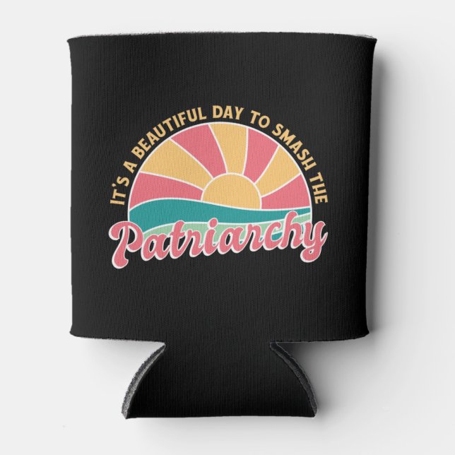 It's A Beautiful Day To Smash The Patriarchy Can Cooler (Front)