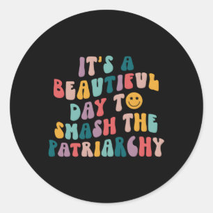 It'S A Beautiful Day To Smash The Patriarchy Femin Classic Round Sticker