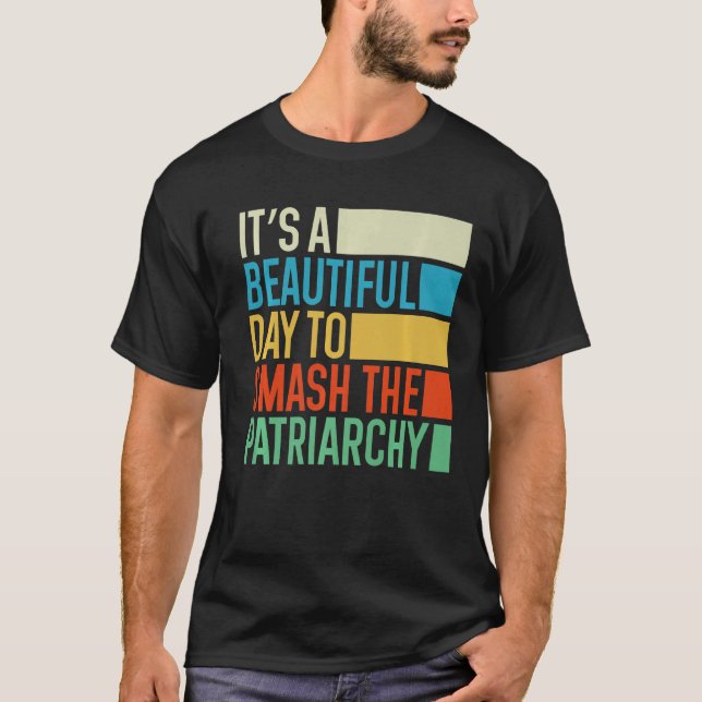 It's A Beautiful Day To Smash The Patriarchy Femin T-Shirt (Front)