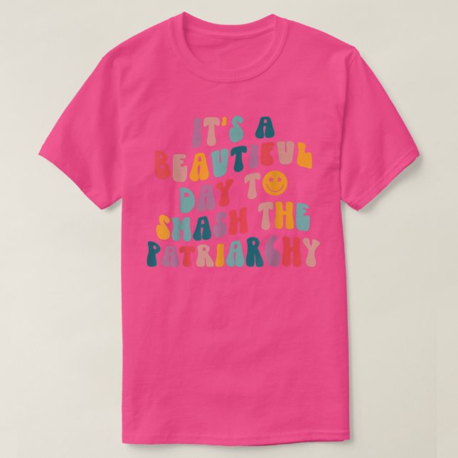 Its A Beautiful Day To Smash The Patriarchy Femini T-Shirt (Design Front)