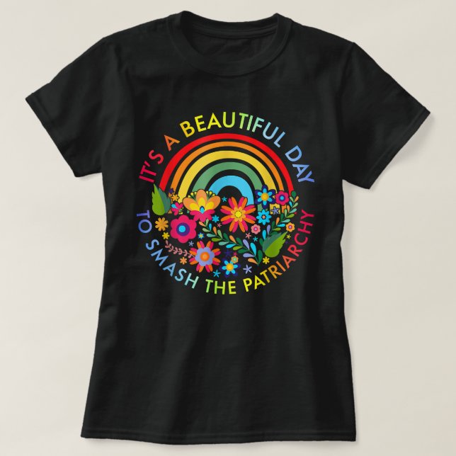 Its A Beautiful Day To Smash The Patriarchy Femini T-Shirt (Design Front)