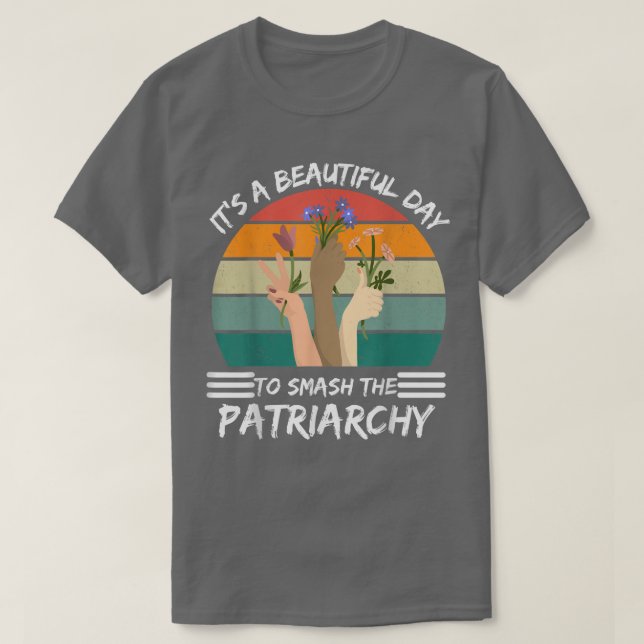 Its A Beautiful Day To Smash The Patriarchy Femini T-Shirt (Design Front)