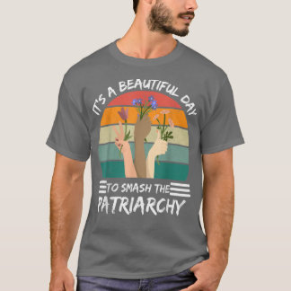 Its A Beautiful Day To Smash The Patriarchy Femini T-Shirt