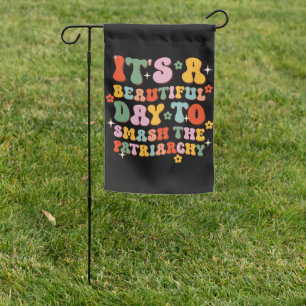 It's A Beautiful Day To Smash The Patriarchy Garden Flag