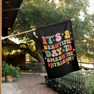 It's A Beautiful Day To Smash The Patriarchy House Flag
