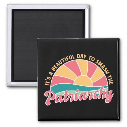 Its A Beautiful Day To Smash The Patriarchy Magnet