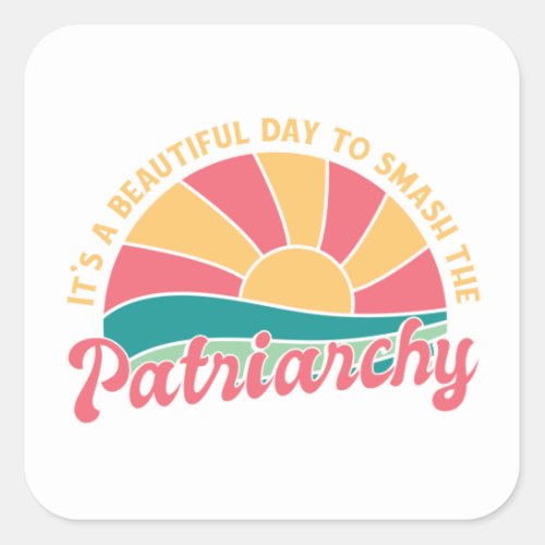 Its A Beautiful Day To Smash The Patriarchy Square Sticker