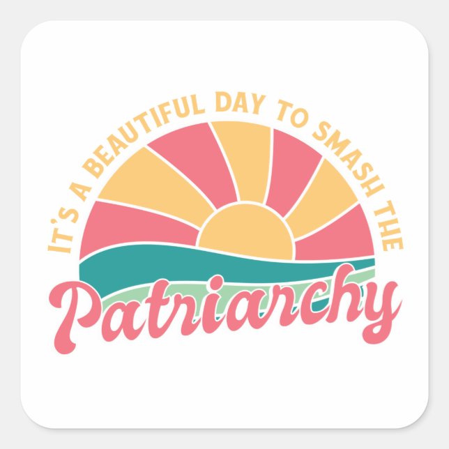 It's A Beautiful Day To Smash The Patriarchy Square Sticker (Front)