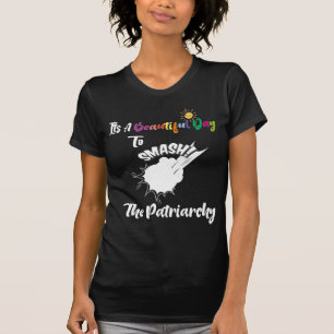 Its A Beautiful Day To Smash The Patriarchy T-Shirt