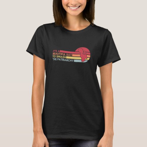 Its A Beautiful Day To Smash The Patriarchy T_Shirt