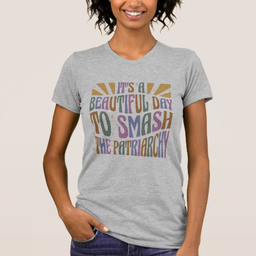 Its A Beautiful Day To Smash The Patriarchy T_Shirt
