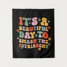 It's A Beautiful Day To Smash The Patriarchy