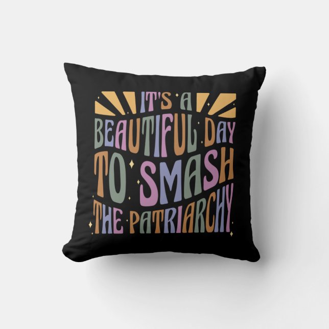 It's A Beautiful Day To Smash The Patriarchy Throw Pillow (Front)