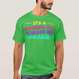 Its A Beautiful Day To Smash The Patriarchy V T-Shirt